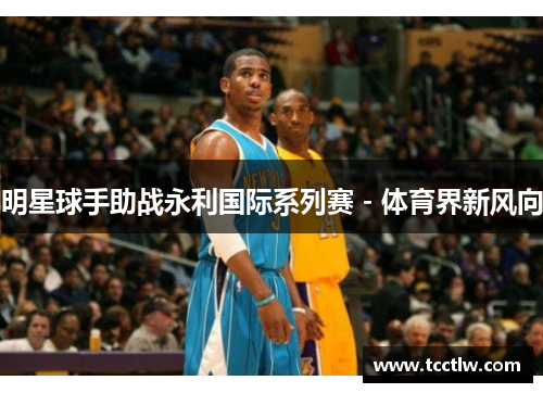 明星球手助战永利国际系列赛 - 体育界新风向