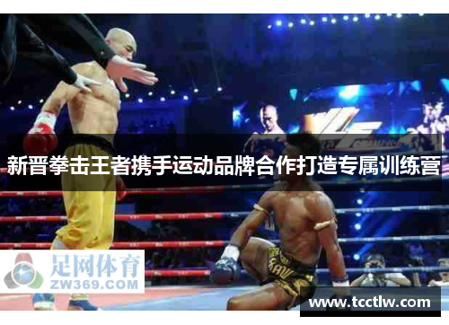 新晋拳击王者携手运动品牌合作打造专属训练营